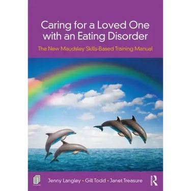 Caring for a Loved One with an Eating Disorder: The New Maudsley Skills-Based Training Manual