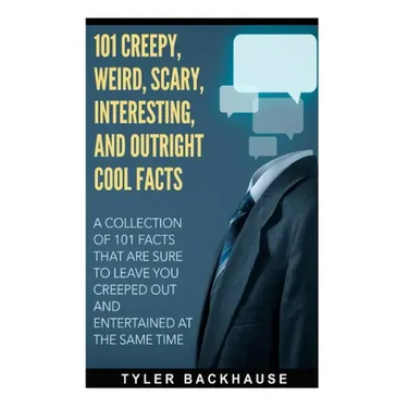 101 Creepy, Weird, Scary, Interesting, and Outright Cool Facts: A collection of 101 facts that are sure to leave you creeped out and entertained at th