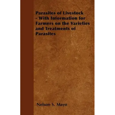 Parasites of Livestock - With Information for Farmers on the Varieties and Treatments of Parasites