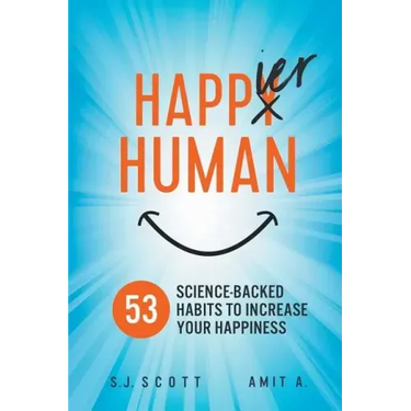 Happier Human: 53 Science-Backed Habits to Increase Your Happiness