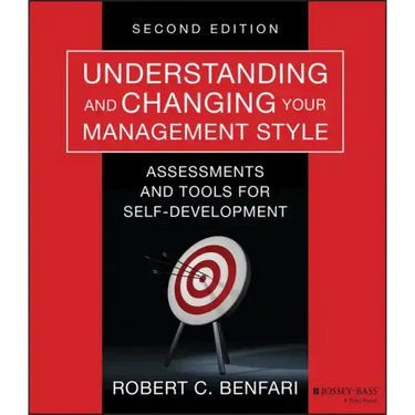 Understanding and Changing Your Management Style: Assessments and Tools for Self-Development