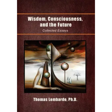 Wisdom, Consciousness, and the Future: Collected Essays
