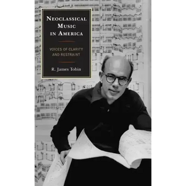 Neoclassical Music in America: Voices of Clarity and Restraint