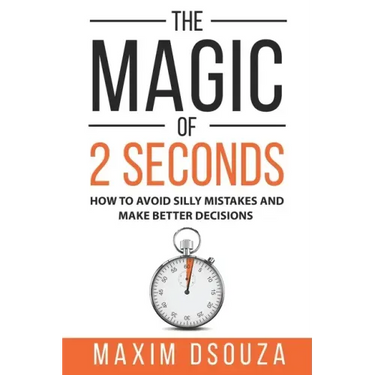 The Magic of 2 Seconds: Make Better Decisions, Avoid Silly Mistakes and Become Self Aware