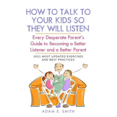 How to Talk to Your Kids so They Will Listen: Every Desperate Parent's Guide to Becoming a Better Listener and a Better Parent