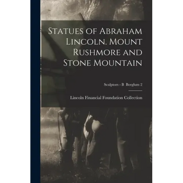 Statues of Abraham Lincoln. Mount Rushmore and Stone Mountain; Sculptors - B Borglum 2