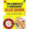 The Complete 5-Ingredient College Cookbook: Quick, Easy, and Irresistible Recipes for Hungry Students
