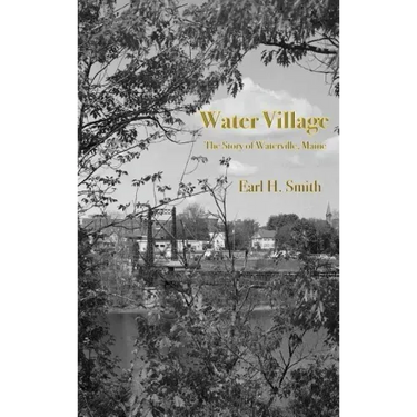 Water Village: The Story of Waterville, Maine