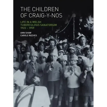 The Children of Craig-Y-Nos: Life in a Welsh Tuberculosis Sanatorium, 1922-1959