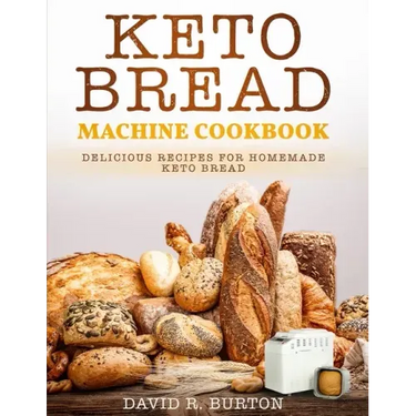 Keto Bread Machine Cookbook: Easy And Delicious Baking Recipes For Homemade Keto Bread