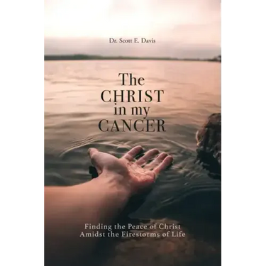 The Christ in My Cancer: Finding the Peace of Christ Amidst the Firestorms of Life