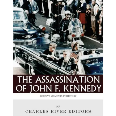 Decisive Moments in History: The Assassination of John F. Kennedy