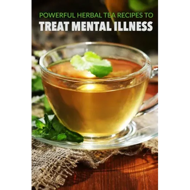 Powerful herbal tea recipes to treat mental illness