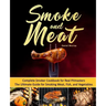 Smoke and Meat: Complete Smoker Cookbook for Real Pitmasters, The Ultimate Guide for Smoking Meat, Fish, and Vegetables