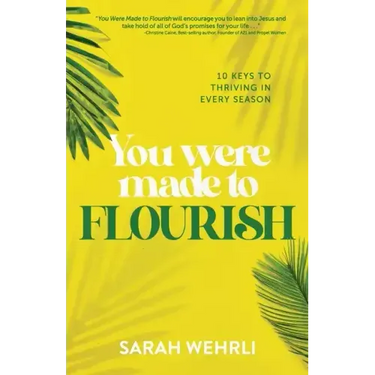 You Were Made to Flourish: 10 keys to thriving in every season