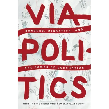 Viapolitics: Borders, Migration, and the Power of Locomotion