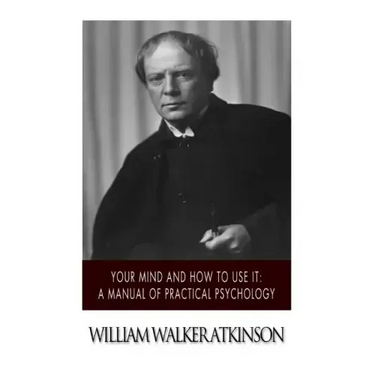 Your Mind and How to Use it: A Manual of Practical Psychology