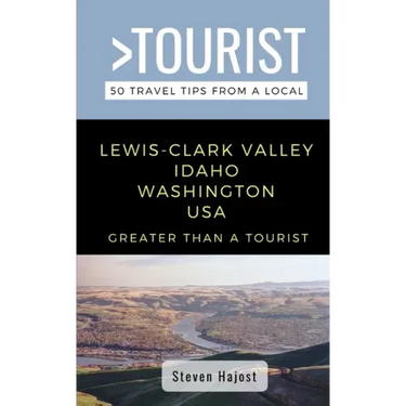 Greater Than a Tourist- Lewis-Clark Valley Idaho & Washington USA: Travel Tips From a Local