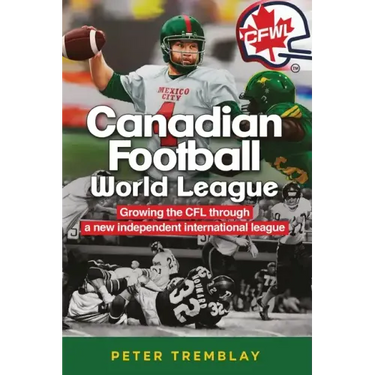 Canadian Football World League: Growing the CFL through a new independent international league