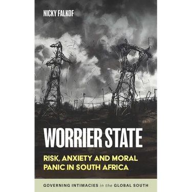 Worrier State: Risk, Anxiety and Moral Panic in South Africa