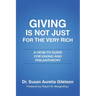 Giving is Not Just for the Very Rich: A How-To Guide for Giving and Philanthropy