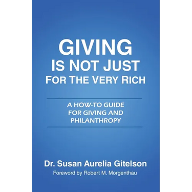 Giving is Not Just for the Very Rich: A How-To Guide for Giving and Philanthropy