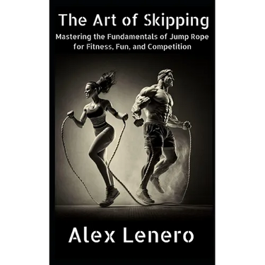 The Art of Skipping: Mastering the Fundamentals of Jump Rope for Fitness, Fun, and Competition