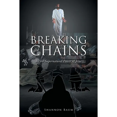 Breaking the Chains: By the Supernatural Power of Jesus