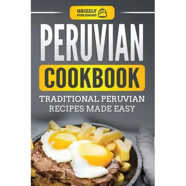 Peruvian Cookbook: Traditional Peruvian Recipes Made Easy