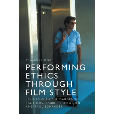 Performing Ethics Through Film Style: Levinas with the Dardenne Brothers, Barbet Schroeder and Paul Schrader