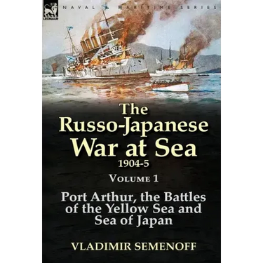 The Russo-Japanese War at Sea 1904-5: Volume 1-Port Arthur, the Battles of the Yellow Sea and Sea of Japan