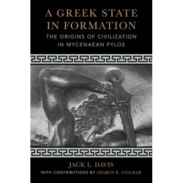 A Greek State in Formation: The Origins of Civilization in Mycenaean Pylos Volume 75
