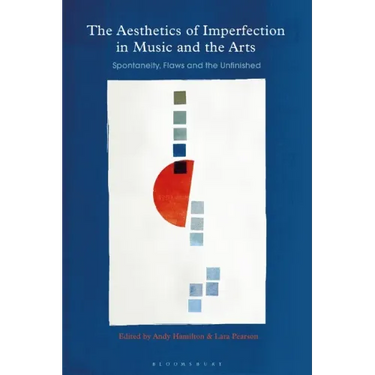 The Aesthetics of Imperfection in Music and the Arts: Spontaneity, Flaws and the Unfinished