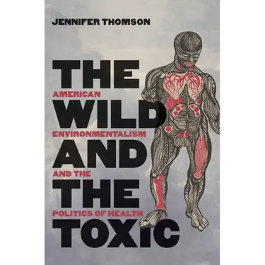 The Wild and the Toxic: American Environmentalism and the Politics of Health