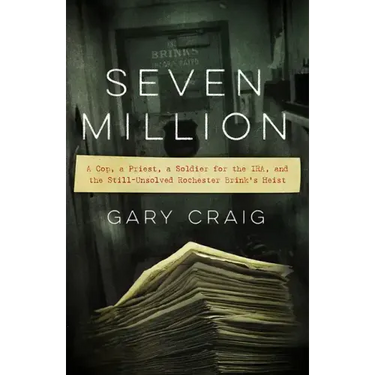 Seven Million: A Cop, a Priest, a Soldier for the Ira, and the Still-Unsolved Rochester Brink's Heist