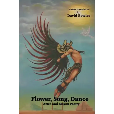 Flower, Song, Dance: Mayan and Aztec Poetry