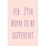 Feb. 29th Born to be Different: Special February 29th leap birthday gift for your loved ones, cute leap day gift for girls, boys, woman and men, greet