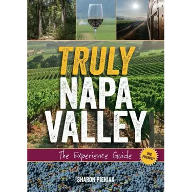 Truly Napa Valley: The Experience Guide