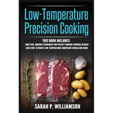 Low-Temperature Precision Cooking: Modern Techniques for Perfect Cooking Through Science, Ultimate Low-Temperature Immersion Circulator Guide