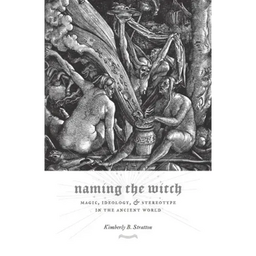 Naming the Witch: Magic, Ideology, and Stereotype in the Ancient World