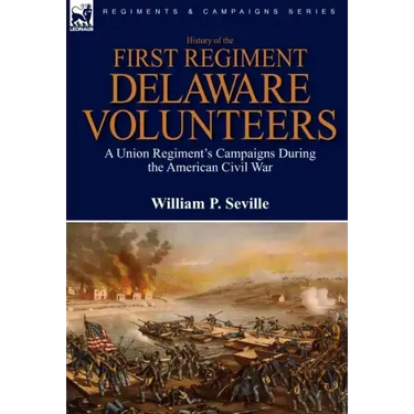 History of the First Regiment, Delaware Volunteers: A Union Regiment's Campaigns During the American Civil War