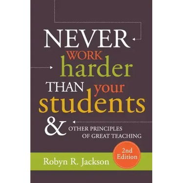 Never Work Harder Than Your Students and Other Principles of Great Teaching