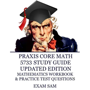 Praxis Core Math 5733 Study Guide Updated Edition: with Mathematics Workbook and Practice Tests - Academic Skills for Educators