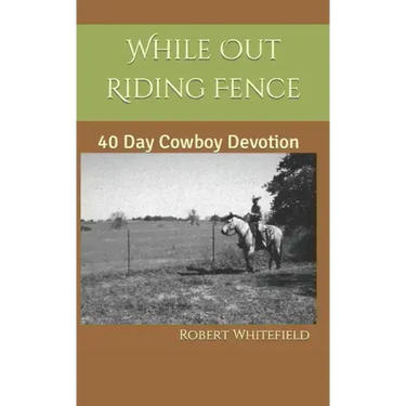 While Out Riding Fence: 40 Day Cowboy Devotion