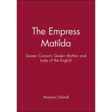 Empress Matilda: Queen Consort, Queen Mother and Lady of the English