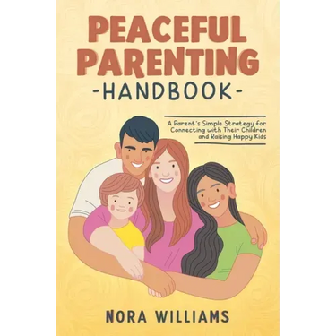 Peaceful Parenting Handbook: A Parent's Simple Strategy for Connecting with Their Children and Raising Happy Kids