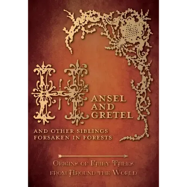 Hansel and Gretel - And Other Siblings Forsaken in Forests (Origins of Fairy Tales from Around the World)