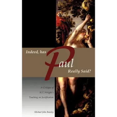 Indeed, has Paul Really Said? - A Critique of N.T. Wright's Teaching on Justification