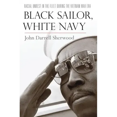 Black Sailor, White Navy: Racial Unrest in the Fleet During the Vietnam War Era