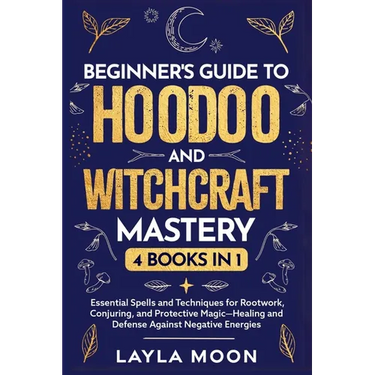 Beginner's Guide to Hoodoo and Witchcraft Mastery: 4 in 1 - Essential Spells and Techniques for Rootwork, Conjuring, and Protective Magic-Healing and